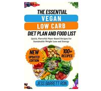 The Essential Vegan Low Carb Diet Plan and Food List: Quick, Flavorful Plant-Based Recipes for Sustainable Weight Loss and Energy