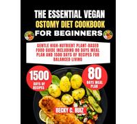 The Essential Vegan Ostomy Diet Cookbook For Beginners: Gentle High-Nutrient Plant-Based Food Guide Including 80 Days Meal Plan and 1500 Days of ... Ruiz’s Seasonal Kitchen Nutritional Series)