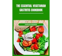 The Essential Vegetarian Gastritis Cookbook: Delicious Low-Irritation Meals with Simple Ingredients, Easy-to-Digest and Balanced Nutrition