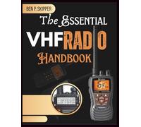 The Essential VHF Radio Marine Handbook: Step-by-Step Guide to Boating Safety Emergency Protocols, Best Practices, and Hands-On Training for Reliable Communication