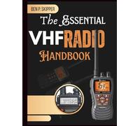 The Essential VHF Radio Marine Handbook: Step-by-Step Guide to Boating Safety Emergency Protocols, Best Practices, and Hands-On Training for Reliable Communication