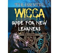 The Essential Wicca Guide for New Learners: A Comprehensive Beginner Guide To Wicca Rituals Spells Sacred Space Energy Work Seasonal Cycles Archetypes And Spiritual Growth For A Meaningful Practice