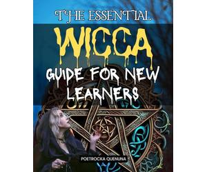 The Essential Wicca Guide for New Learners: A Comprehensive Beginner Guide To Wicca Rituals Spells Sacred Space Energy Work Seasonal Cycles Archetypes And Spiritual Growth For A Meaningful Practice