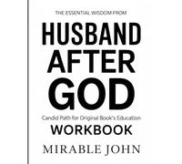 THE ESSENTIAL WISDOM FOM HUSBAND AFTER GOD: CANDID PATH FOR ORIGINAL BOOK’S EDUCATION