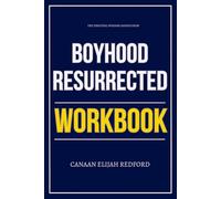 The Essential Wisdom Gained From Boyhood Resurrected Workbook: How to Execute Rebekah Lovell’s Revival of Daring Sons, Backyard Kingdoms, and Brave ... a World That Fears Both Strength and Spirit
