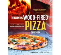 The Essential Wood Fired Pizza Cookbook: Recipes and Techniques From My Wood Fired Oven