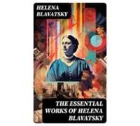 The Essential Works Of Helena Blavatsky (ebook)