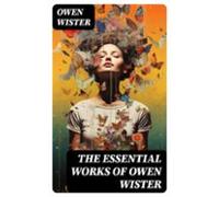 The Essential Works Of Owen Wister (ebook)