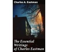 The Essential Writings Of Charles Eastman (ebook)