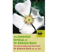 The Essential Writings of Dr Edward Bach: The Twelve Healers And other Remedies & Heal Thyself