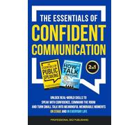 The Essentials of Confident Communication: Unlock Real-World Skills to Speak with Confidence, Command the Room, and Turn Small Talk into Meaningful, ... Life (The Essentials of Communication)