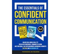 The Essentials of Confident Communication: Unlock Real-World Skills to Speak with Confidence, Command the Room, and Turn Small Talk into Meaningful, ... Life (The Essentials of Communication)