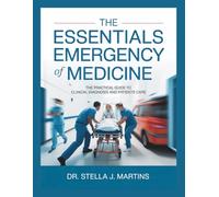 THE ESSENTIALS OF EMERGENCY MEDICINE: The Practical Guide to Clinical Diagnosis and Patients Care