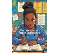 The Essentials of French Conjugaison: Learn, Practice, and Master French Verbs Easily