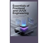 THE ESSENTIALS OF FRONTEND AND UI/UX ENGINEERING: Designing and Developing User-Focused Web Applications with React Figma and Tailwind CSS