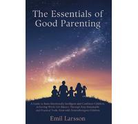 The Essentials of Good Parenting: A Guide to Raise Emotionally Intelligent and Confident Children, Achieving Work-Life Balance Through Easy ... Tools, Even with Neurodivergent Children