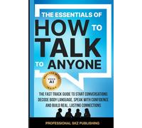The Essentials of How to Talk to Anyone: The Fast Track Guide to Start Conversations, Decode Body Language, Speak with Confidence, and Build Real, Lasting Connections (The Essentials of Communication)