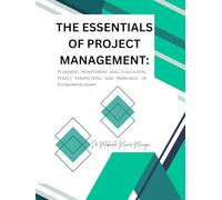 THE ESSENTIALS OF PROJECT MANAGEMENT: Planning Monitoring and Evaluation, Policy Perspectives, and Principles of Entrepreneurship