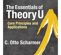 The Essentials of Theory U: Core Principles and Applications