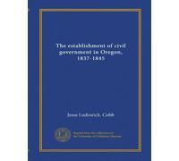 The establishment of civil government in Oregon, 1837-1845
