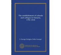 The establishment of schools and colleges in Ontario, 1792-1910