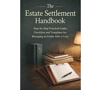 The Estate Settlement Handbook: Step-by-Step Practical Guide, Checklists and Templates for Managing an Estate After a Loss