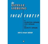 The Estelle Liebling Vocal Course: Soprano: Coloratura, Lyric and Dramatic: For Coloratura Soprano, Lyric Soprano and Dramatic Soprano