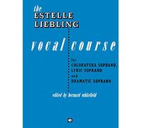 The Estelle Liebling Vocal Course: Soprano: Coloratura, Lyric and Dramatic: For Coloratura Soprano, Lyric Soprano and Dramatic Soprano