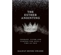 The Esther Anointing: Courage, Favor, and Purpose for Such a Time as This