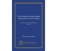 The estimates of moral values expressed in Cicero's letters: a study of the motives professed or approved