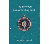 The Estonian Explorer's Logbook: Your guided journey to essential grammar, practical vocabulary, and daily practice for beginners