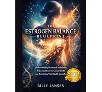 The Estrogen Balance Blueprint: Understanding Hormonal Imbalance, Reducing Breast & Cancer Risks, and Reclaiming Vital Health Naturally