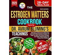 The Estrogen Matters Cookbook Inspired by Dr. Avrum Bluming’s Teachings: 365 Days of Hormone-Balancing and Anti-Inflammatory Recipes to Help You Burn ... and Fight Inflammation for Long-Term Wellness