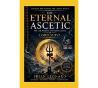 THE ETERNAL ASCETIC: The Life, Wisdom, and Cosmic Dance of Lord Shiva