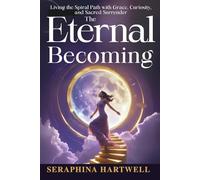 THE ETERNAL BECOMING: Living the Spiral Path with Grace, Curiosity, and Sacred Surrender (8. THE AWAKENED PATH)
