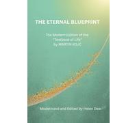 THE ETERNAL BLUEPRINT The Modern Edition of the "Textbook of Life" by MARTIN KOJC: Modernized and Edited by HELEN DEAR Successor and Custodian of the Original Manuscripts (The Golden Path Collection)