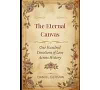The Eternal Canvas: One Hundred Devotions of Love Across History