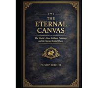 The Eternal Canvas: The World’s Most Brilliant Paintings and the Stories Behind Them