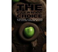 The Eternal Choice: Discover Life Death and the Divine Design Within
