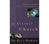 The Eternal Church: A Prophetic Look at the Church-Her History, Restoration, and Destiny