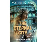 The Eternal City of Wolves - Sons of Mars: Paranormal Romance with Mythological Elements and Dark Fantasy Wolf Legacy Tone