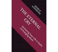 THE ETERNAL CRY: Anchoring Your Life in God’s Unchanging Word