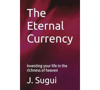The Eternal Currency: Investing your life in the richness of heaven (JS Lumen Scripta: Global Parables)