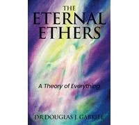 The Eternal Ethers: A Theory of Everything (Plasma and the Ethers)