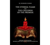 The Eternal Flame and the Children of the Promise: Unveiling the Divine Pattern: Restoring Legacy, Faith, and the Story Written Before Time