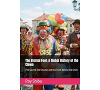 The Eternal Fool: A Global History of the Clown: The Sacred, the Sinister, and the Truth Behind the Smile (The World Wisdom Archive)