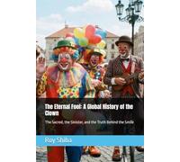 The Eternal Fool: A Global History of the Clown: The Sacred, the Sinister, and the Truth Behind the Smile (The World Wisdom Archive)