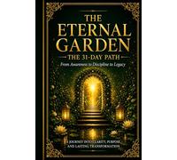 The Eternal Garden: The 31-Day Path: A journey into clarity, purpose, and lasting transformation