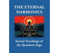 THE ETERNAL HARMONICS: Sacred Teachings of the Quantum Sage (The Zen Mormon Quantum Universalism Collection)