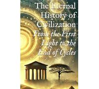 The Eternal History of Civilization: From the First Light to the End of Cycles